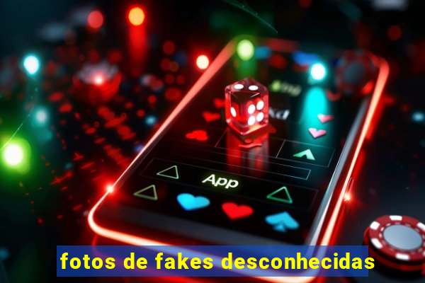 fotos de fakes desconhecidas